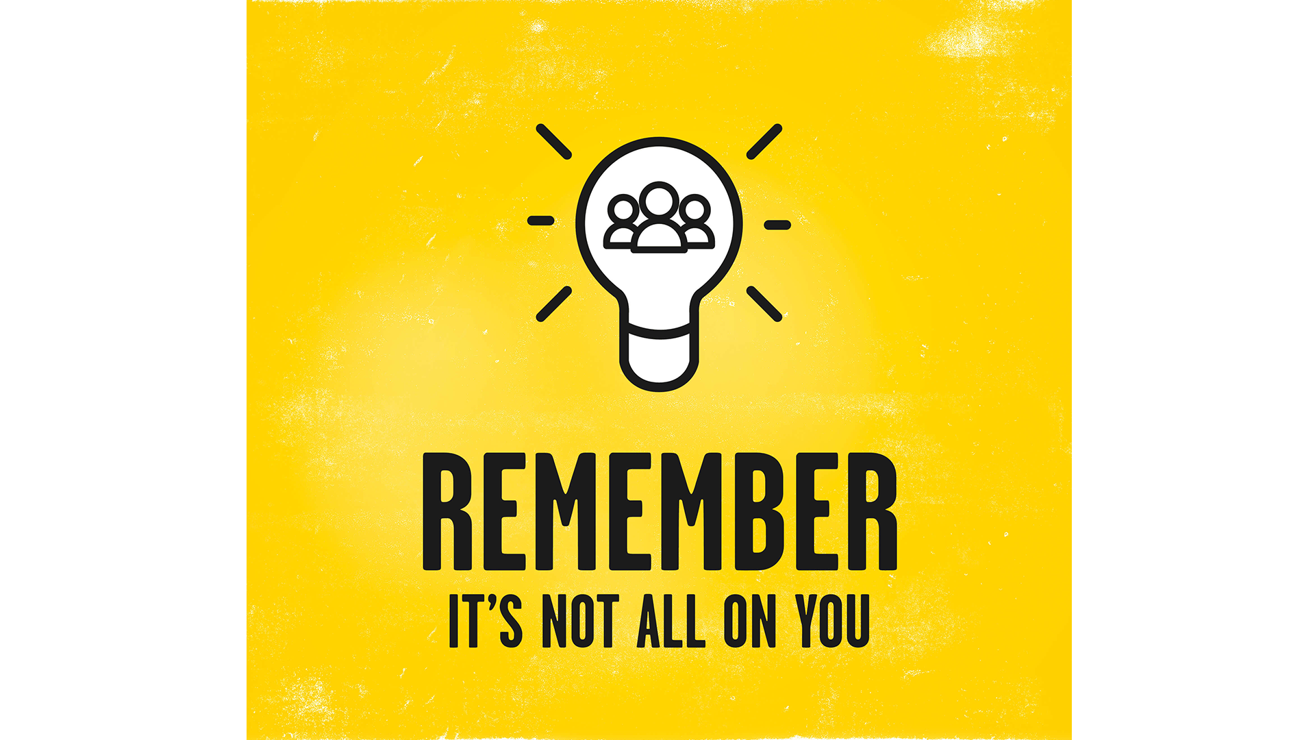A lightbulb with a symbol of three people inside. Text reads: "Remember it's not all on you".