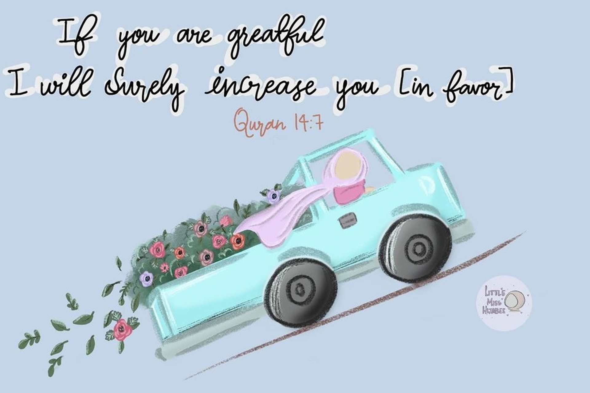 Illustration (by @littlemisshijabee on Instagram) of a female wearing a headscarf driving uphill in a bright blue car with flowers in the back of her truck. There is text that reads: If you are grateful, I will surely increase you [in favour] - Qur'an 14:7.