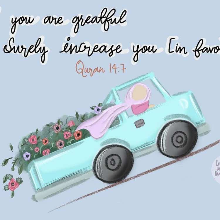 Illustration (by @littlemisshijabee on Instagram) of a female wearing a headscarf driving uphill in a bright blue car with flowers in the back of her truck. There is text that reads: If you are grateful, I will surely increase you [in favour] - Qur'an 14:7.